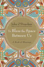 To Bless the Space Between Us: A Book of Blessings by John O’Donohue (2008)